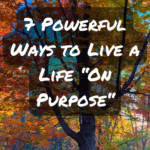 7 powerful ways to live a life on purpose